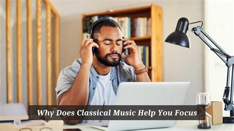 Why Does Classical Music Help You Focus? – An Insight into the Mind’s Calming Elixir